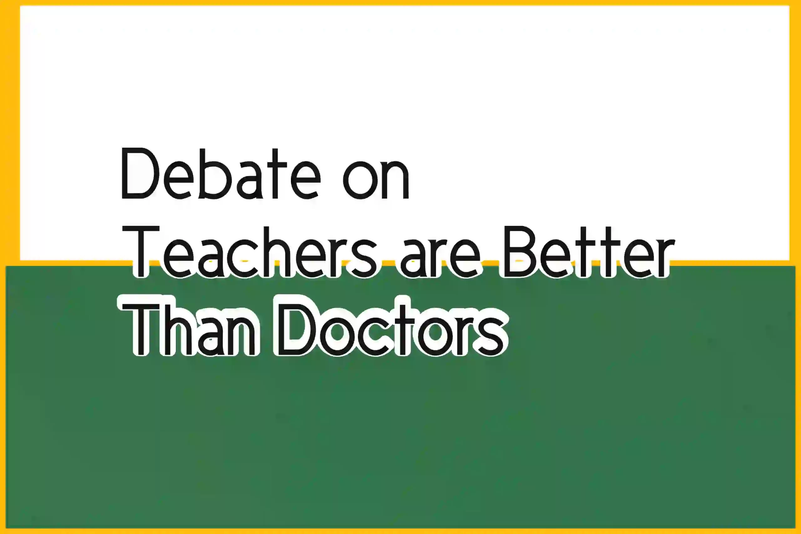 Debate On Teachers Are Better Than Doctors Teachers Portal