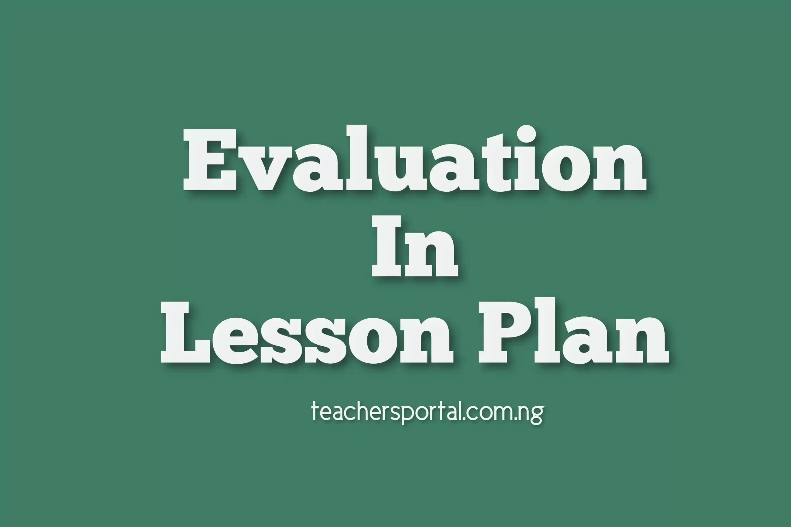 How To Write Evaluation In Lesson Plan Teachers Portal