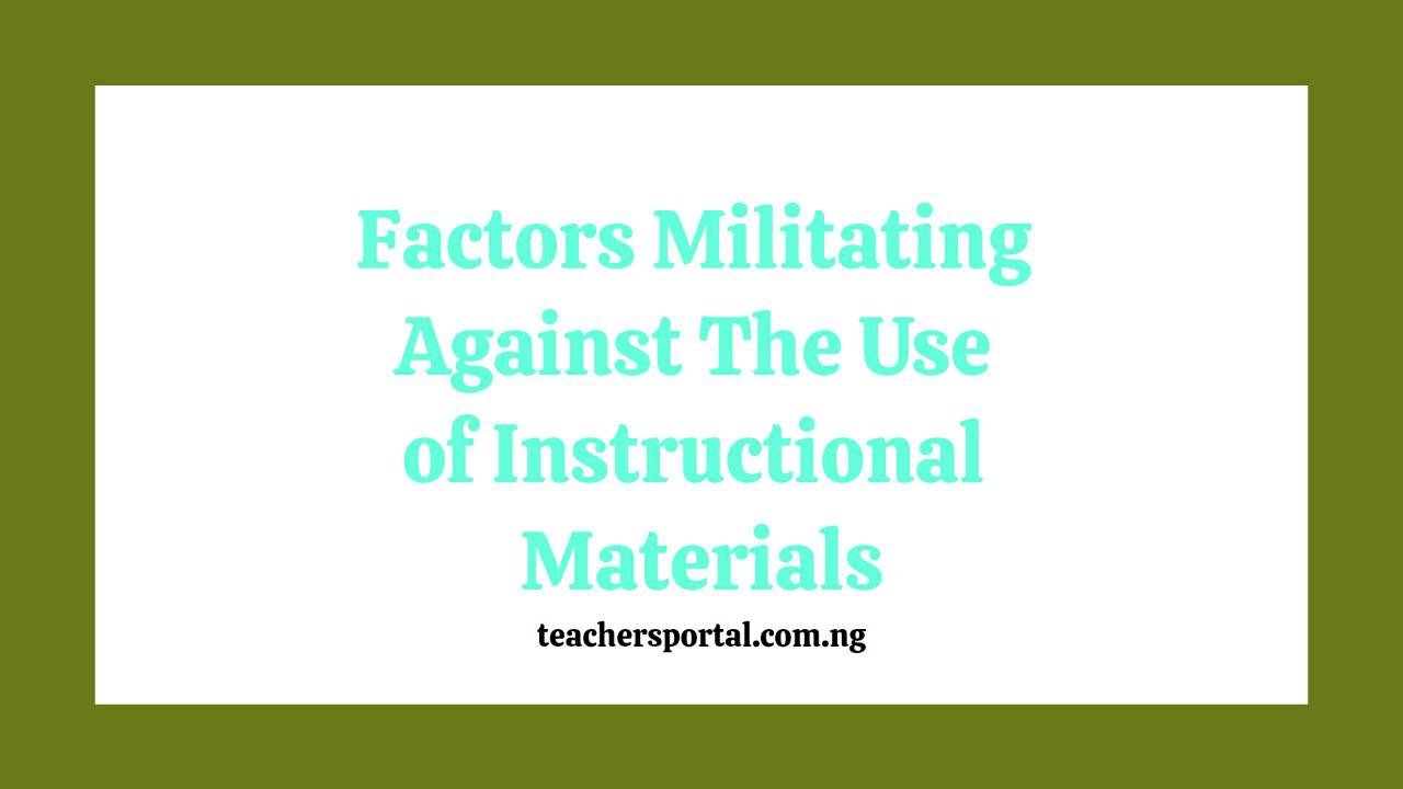 Factors Militating Against The Use of Instructional Materials